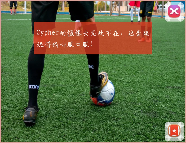 Cypher的摄像头无处不在，这套路玩得我心服口服！