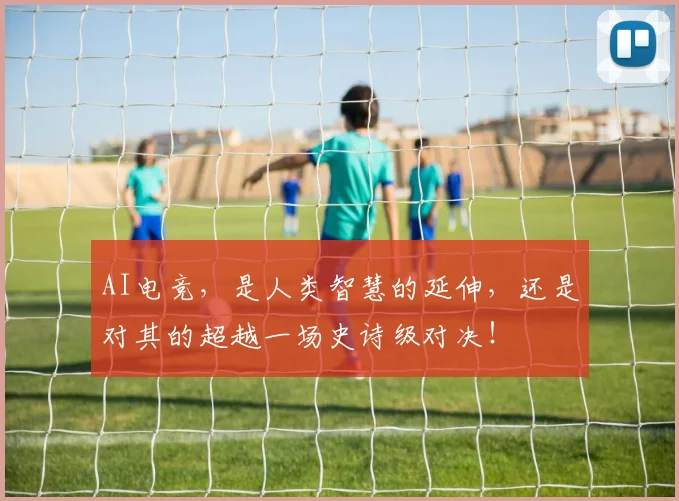 AI电竞，是人类智慧的延伸，还是对其的超越一场史诗级对决！