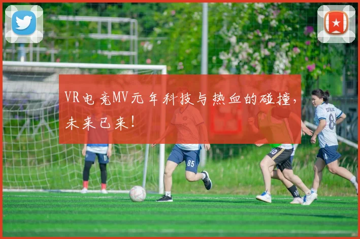 VR电竞MV元年科技与热血的碰撞，未来已来！