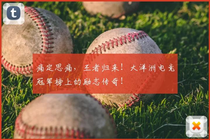 痛定思痛，王者归来！大洋洲电竞冠军榜上的励志传奇！