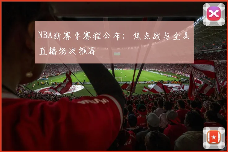 NBA新赛季赛程公布：焦点战与全美直播场次推荐