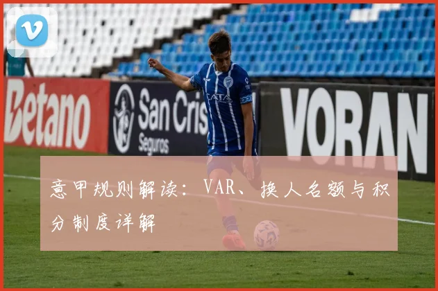 意甲规则解读：VAR、换人名额与积分制度详解